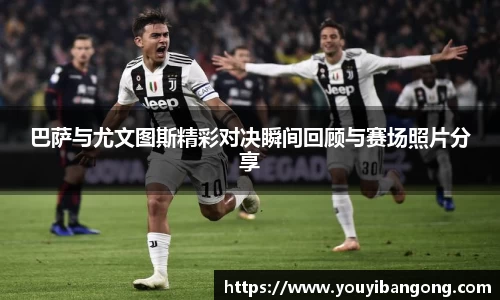 巴萨与尤文图斯精彩对决瞬间回顾与赛场照片分享